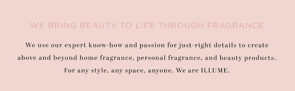 Deeply caring, elevating fragrance for all with expertly crafted, USA-made products. ILLUME: style